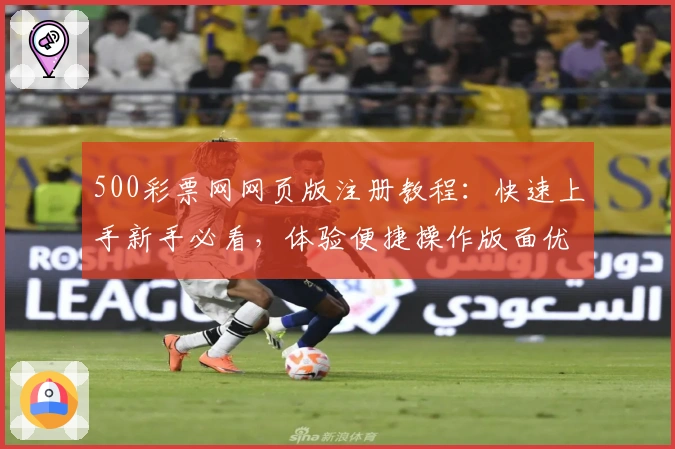 500彩票网网页版注册教程：快速上手新手必看，体验便捷操作版面优化