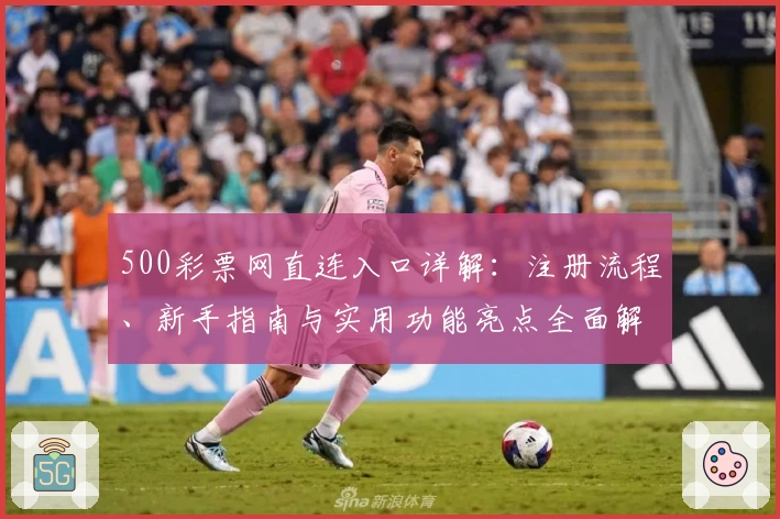 500彩票网直连入口详解：注册流程、新手指南与实用功能亮点全面解析